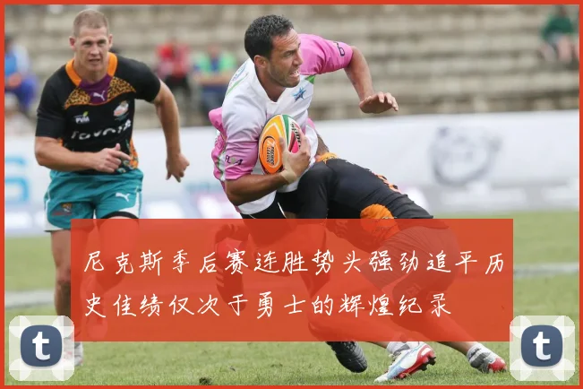 尼克斯季后赛连胜势头强劲追平历史佳绩仅次于勇士的辉煌纪录