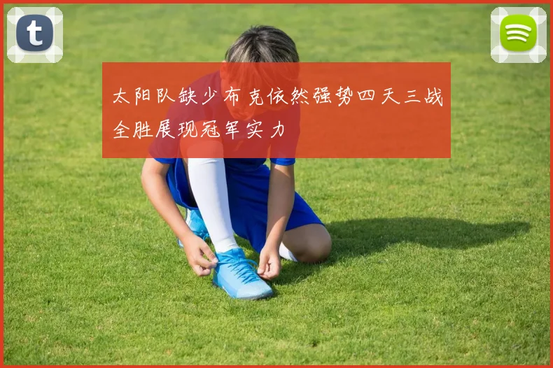 太阳队缺少布克依然强势四天三战全胜展现冠军实力